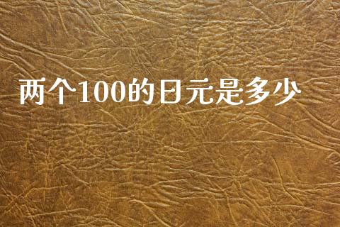 两个100的日元是多少_https://www.gongyisiwang.com_期货公司手续费排名_第1张