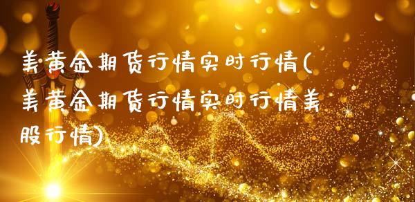 美黄金期货行情实时行情(美黄金期货行情实时行情美股行情)_https://www.gongyisiwang.com_焦炭期货手续费_第1张