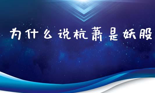 为什么说杭萧是妖股_https://www.gongyisiwang.com_焦炭期货手续费_第1张
