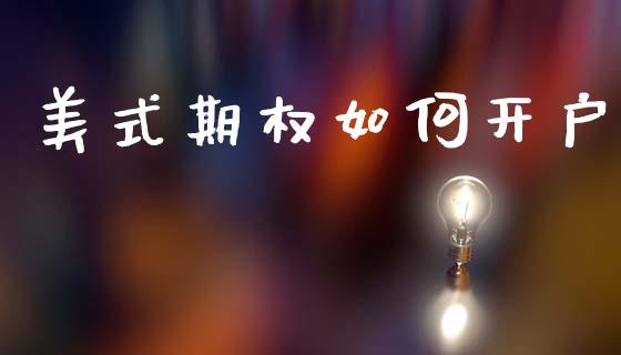 美式期权如何开户_https://www.gongyisiwang.com_广发期货手续费_第1张