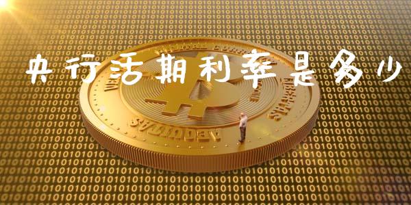 央行活期利率是多少_https://www.gongyisiwang.com_广发期货手续费_第1张