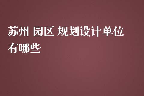 苏州 园区 规划设计单位有哪些_https://www.gongyisiwang.com_恒指期货_第1张