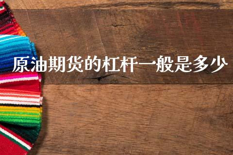 原油期货的杠杆一般是多少_https://www.gongyisiwang.com_期货公司手续费排名_第1张