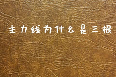 主力线为什么是三根_https://www.gongyisiwang.com_股指期货交易手续费_第1张