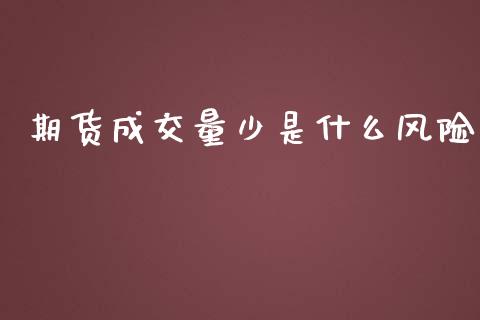 期货成交量少是什么风险_https://www.gongyisiwang.com_原油期货_第1张