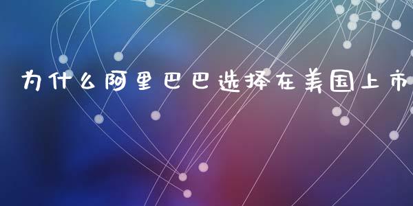 为什么阿里巴巴选择在美国上市_https://www.gongyisiwang.com_焦炭期货手续费_第1张