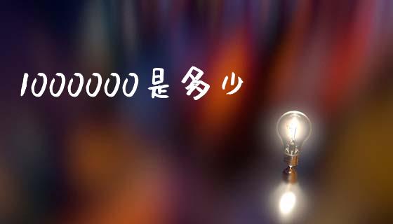 1000000是多少_https://www.gongyisiwang.com_原油期货_第1张