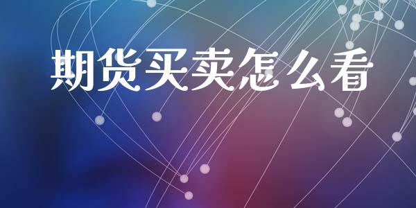 期货买卖怎么看_https://www.gongyisiwang.com_广发期货手续费_第1张