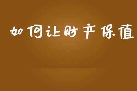 如何让财产保值_https://www.gongyisiwang.com_道指_第1张
