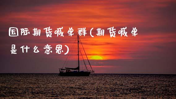 国际期货喊单群(期货喊单是什么意思)_广发期货手续费_第1张_股指期货交易手续费_广发期货手续费_期货公司手续费排名_焦炭期货手续费 国际期货喊单群(期货喊单是什么意思)_https://www.gongyisiwang.com_广发期货手续费_第1张