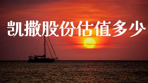 凯撒股份估值多少_https://www.gongyisiwang.com_股指期货_第1张