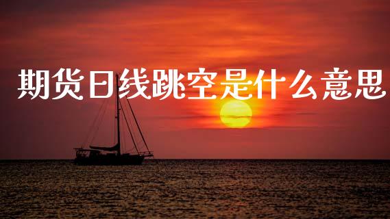 期货日线跳空是什么意思_https://www.gongyisiwang.com_广发期货手续费_第1张