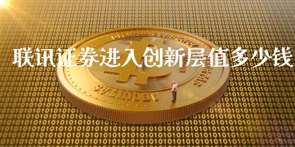 联讯证券进入创新层值多少钱_https://www.gongyisiwang.com_焦炭期货手续费_第1张