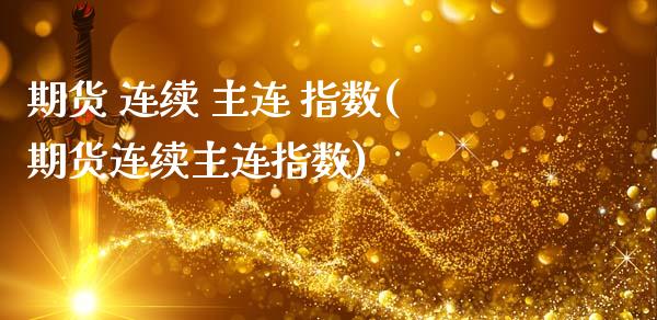 期货 连续 主连 指数(期货连续主连指数)_https://www.gongyisiwang.com_广发期货手续费_第1张