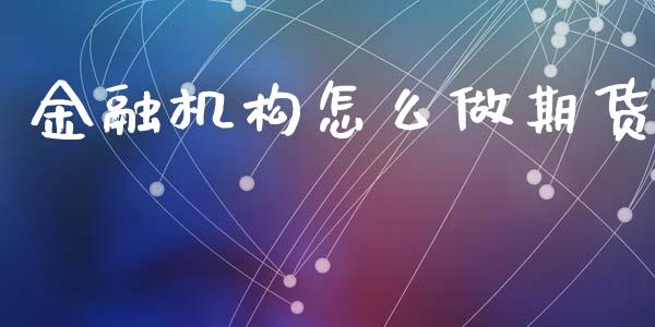 金融机构怎么做期货_道指_第1张_股指期货交易手续费_广发期货手续费_期货公司手续费排名_焦炭期货手续费 金融机构怎么做期货_https://www.gongyisiwang.com_道指_第1张