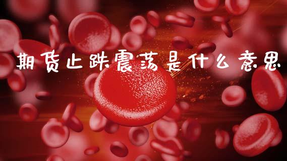 期货止跌震荡是什么意思_原油期货_第1张_股指期货交易手续费_广发期货手续费_期货公司手续费排名_焦炭期货手续费 期货止跌震荡是什么意思_https://www.gongyisiwang.com_原油期货_第1张