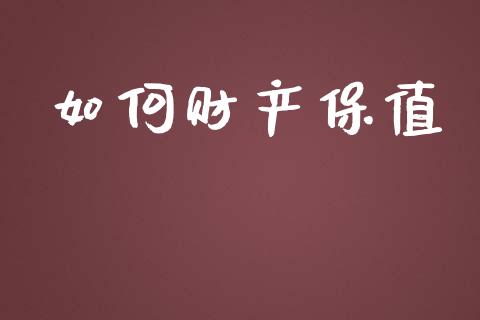 如何财产保值_https://www.gongyisiwang.com_股指期货交易手续费_第1张