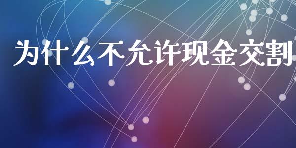 为什么不允许现金交割_https://www.gongyisiwang.com_广发期货手续费_第1张
