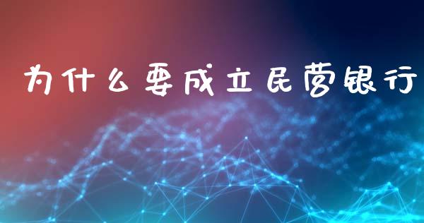 为什么要成立民营银行_https://www.gongyisiwang.com_原油期货_第1张