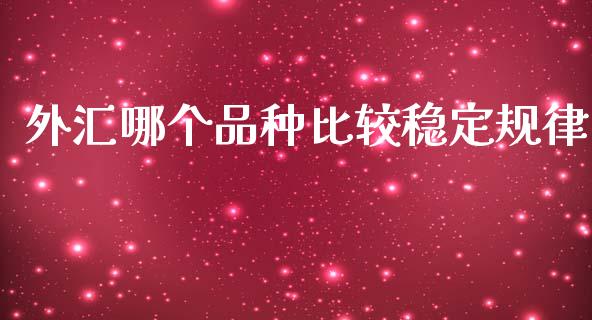 外汇哪个品种比较稳定规律_https://www.gongyisiwang.com_原油期货_第1张