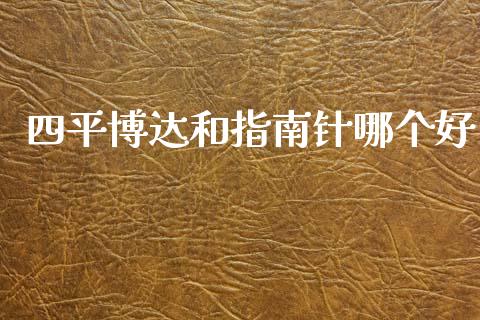 四平博达和指南针哪个好_https://www.gongyisiwang.com_原油期货_第1张