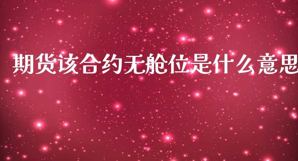 期货该合约无舱位是什么意思_https://www.gongyisiwang.com_焦炭期货手续费_第1张