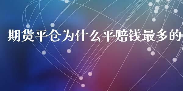 期货平仓为什么平赔钱最多的_https://www.gongyisiwang.com_期货公司手续费排名_第1张