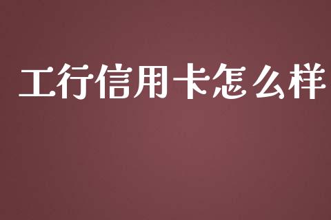 工行信用卡怎么样_https://www.gongyisiwang.com_期货公司手续费排名_第1张