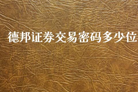 德邦证券交易密码多少位_https://www.gongyisiwang.com_股指期货交易手续费_第1张