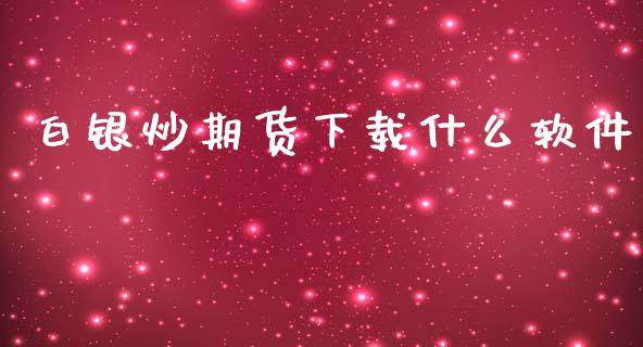 白银炒期货下载什么软件_https://www.gongyisiwang.com_原油期货_第1张