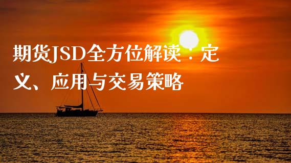 期货JSD全方位解读：定义、应用与交易策略_https://www.gongyisiwang.com_焦炭期货手续费_第1张