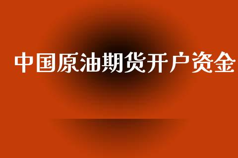 中国原油期货开户资金_https://www.gongyisiwang.com_股指期货_第1张