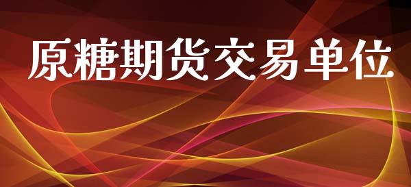 原糖期货交易单位_https://www.gongyisiwang.com_股指期货_第1张