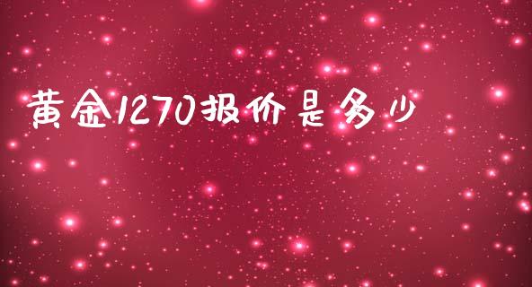 黄金1270报价是多少_https://www.gongyisiwang.com_恒指期货_第1张