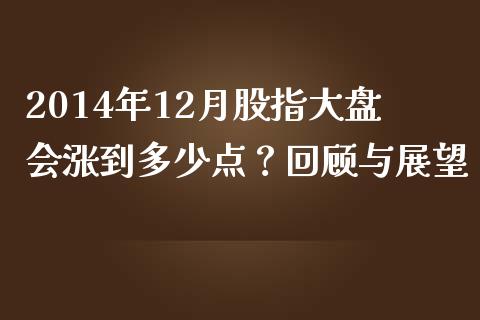 2014年12月股指大盘会涨到多少点？回顾与展望_https://www.gongyisiwang.com_焦炭期货手续费_第1张