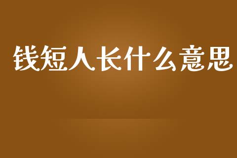 钱短人长什么意思_https://www.gongyisiwang.com_广发期货手续费_第1张