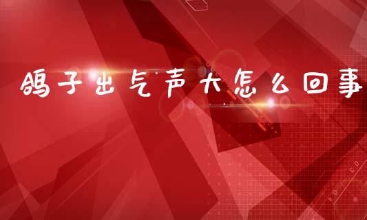 鸽子出气声大怎么回事_https://www.gongyisiwang.com_道指_第1张