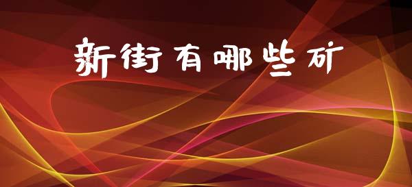 新街有哪些矿_https://www.gongyisiwang.com_焦炭期货手续费_第1张