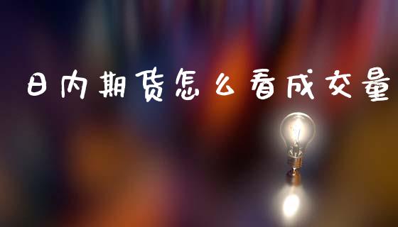 日内期货怎么看成交量_https://www.gongyisiwang.com_道指_第1张