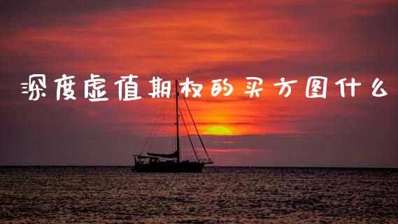 深度虚值期权的买方图什么_https://www.gongyisiwang.com_焦炭期货手续费_第1张