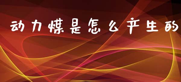 动力煤是怎么产生的_https://www.gongyisiwang.com_恒指期货_第1张