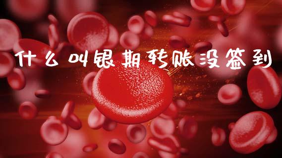 什么叫银期转账没签到_https://www.gongyisiwang.com_股指期货交易手续费_第1张