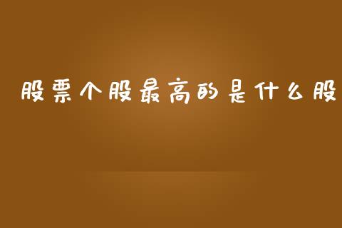 股票个股最高的是什么股_https://www.gongyisiwang.com_焦炭期货手续费_第1张