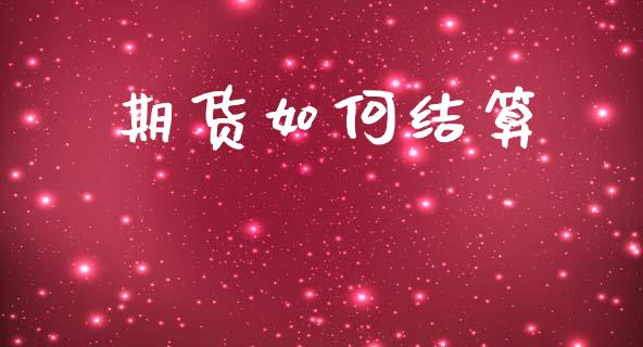 期货如何结算_https://www.gongyisiwang.com_焦炭期货手续费_第1张
