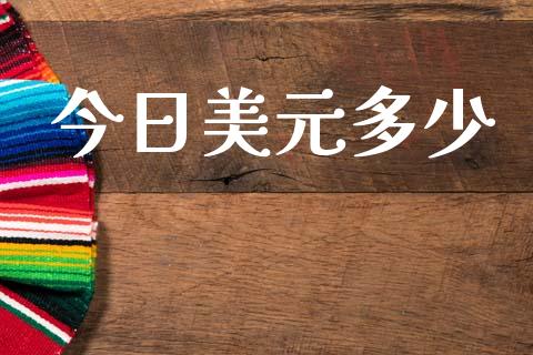 今日美元多少_https://www.gongyisiwang.com_原油期货_第1张