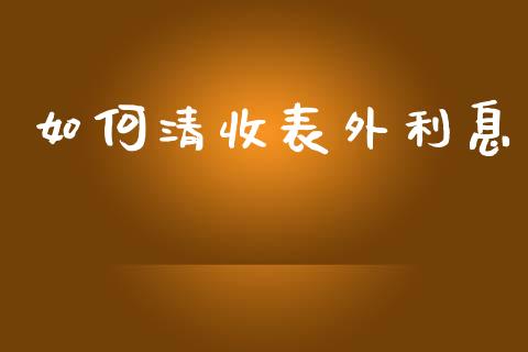 如何清收表外利息_https://www.gongyisiwang.com_广发期货手续费_第1张