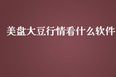 美盘大豆行情看什么软件_https://www.gongyisiwang.com_原油期货_第1张