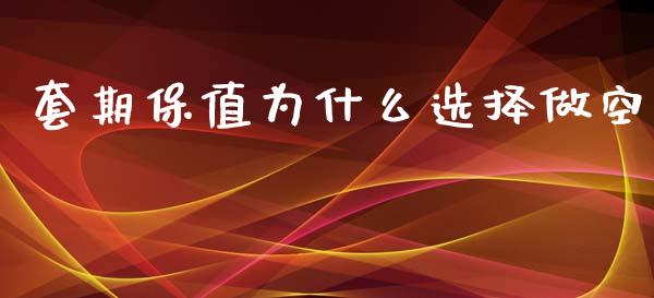套期保值为什么选择做空_https://www.gongyisiwang.com_原油期货_第1张