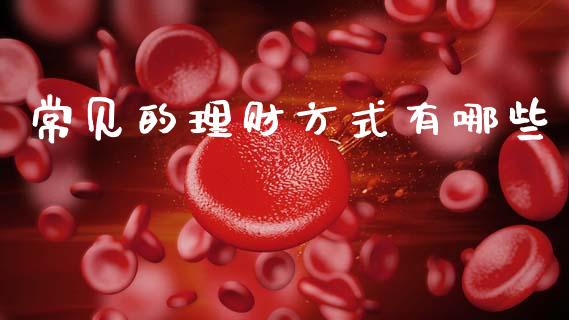 常见的理财方式有哪些_https://www.gongyisiwang.com_原油期货_第1张