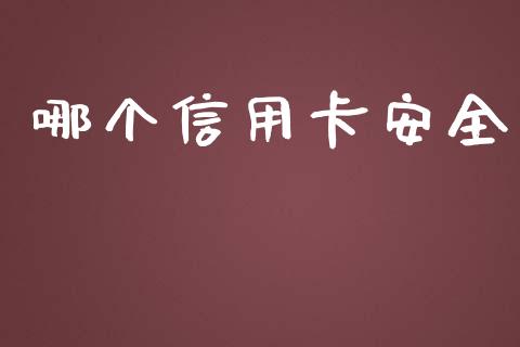 哪个信用卡安全_https://www.gongyisiwang.com_股指期货_第1张
